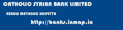 CATHOLIC SYRIAN BANK LIMITED  KERALA WAYANAD KALPETTA   banks information 